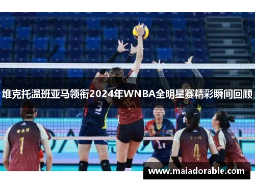 维克托温班亚马领衔2024年WNBA全明星赛精彩瞬间回顾